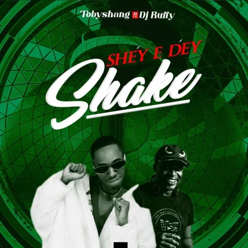 TobyShang – Shey E Dey Shake Ft. Dj Ruffy
