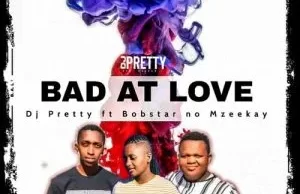 DJ Pretty – Bad At Love ft. Bobstar no Mzeekay