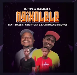 DJ Tpz & Rambo S – Ngixolele ft. Mcebisi King Ryder & Khathwane Imbongi
