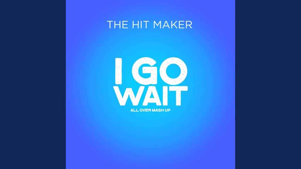 The Hit Maker – I Go Wait (Magixx All Over Mashup)