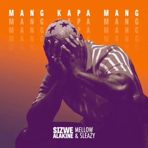 Sizwe Alakine – Mang Kapa Mang ft. Mellow & Sleazy